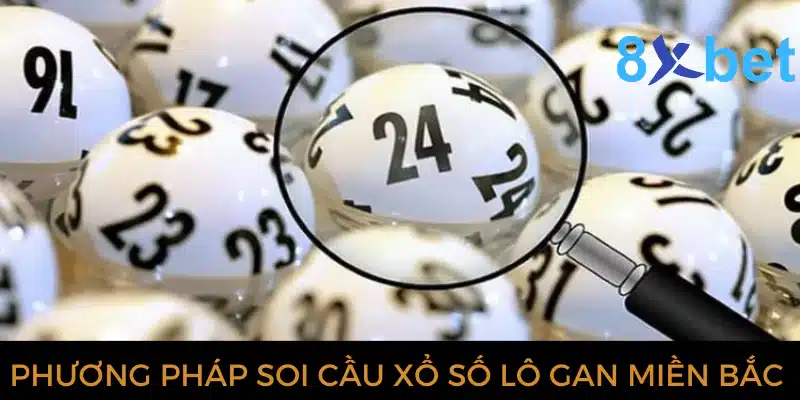 Xổ số lô gan miền Bắc: Dự đoán XSMB chính xác nhất Phương pháp soi cầu xổ số lô gan miền Bắc tại 8xbet