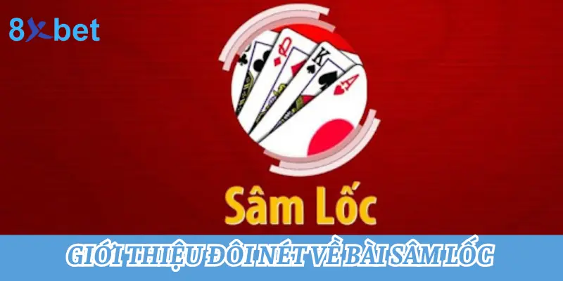 Hướng dẫn cách chơi Sâm lốc - Game bài dân gian hấp dẫn nhất Giới thiệu đôi nét về bài Sâm lốc